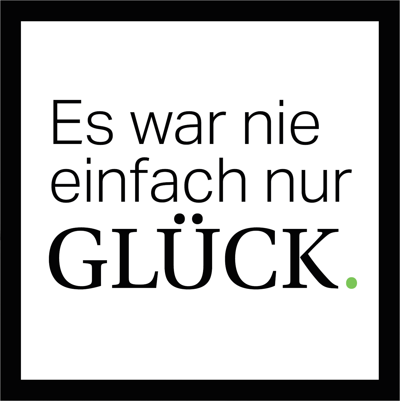 Es war nie einfach nur Glück. Es war nie einfach nur Glück.